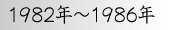 1982年〜1986年